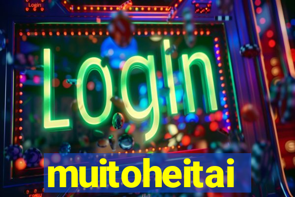 muitoheitai