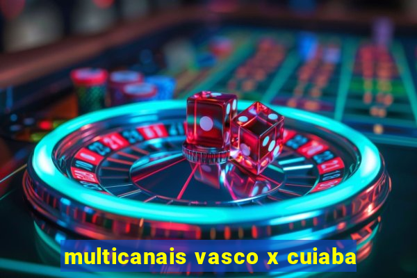 multicanais vasco x cuiaba