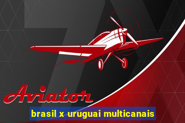 brasil x uruguai multicanais