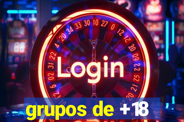 grupos de +18