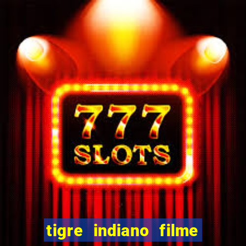 tigre indiano filme indiano tigre e drago