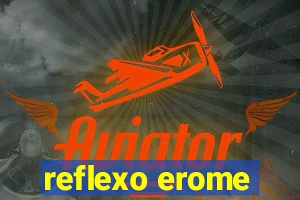 reflexo erome
