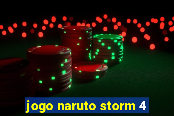 jogo naruto storm 4