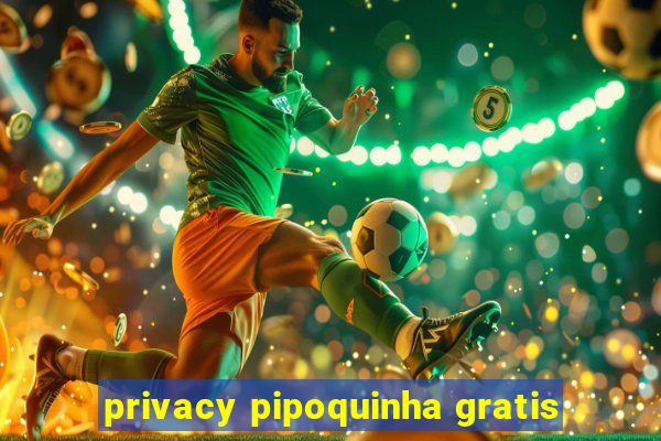 privacy pipoquinha gratis