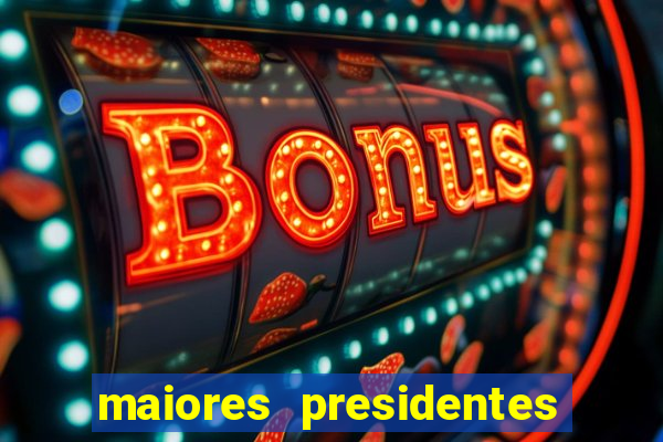 maiores presidentes do brasil