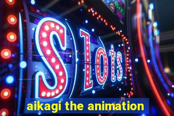 aikagi the animation
