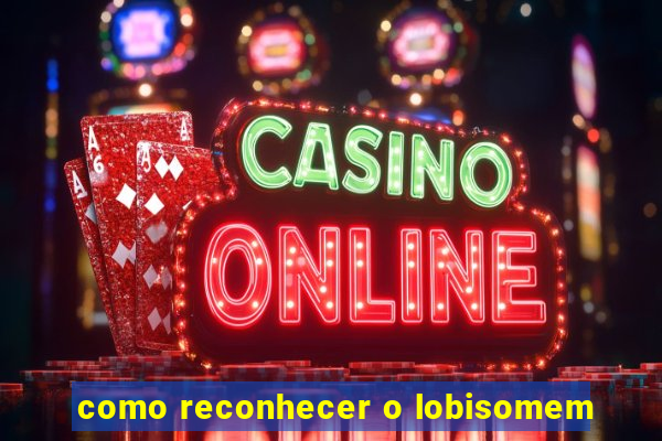 como reconhecer o lobisomem