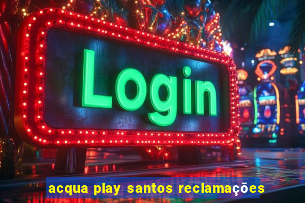 acqua play santos reclamações
