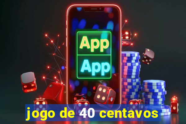 jogo de 40 centavos