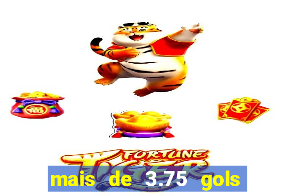 mais de 3.75 gols o que significa