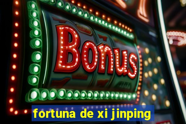 fortuna de xi jinping