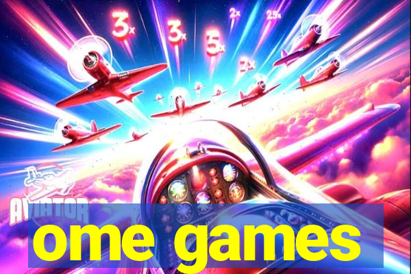 ome games