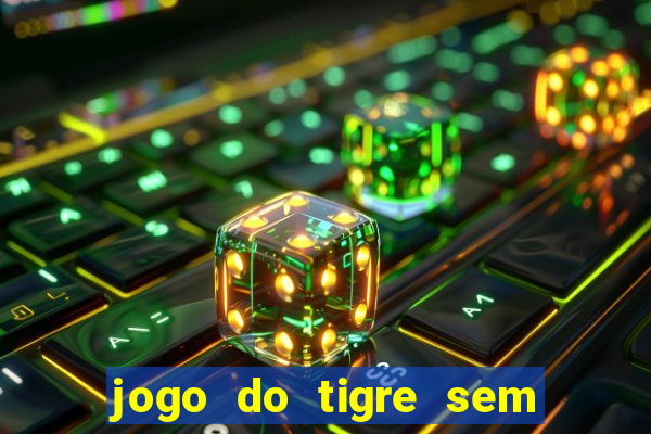 jogo do tigre sem deposito minimo