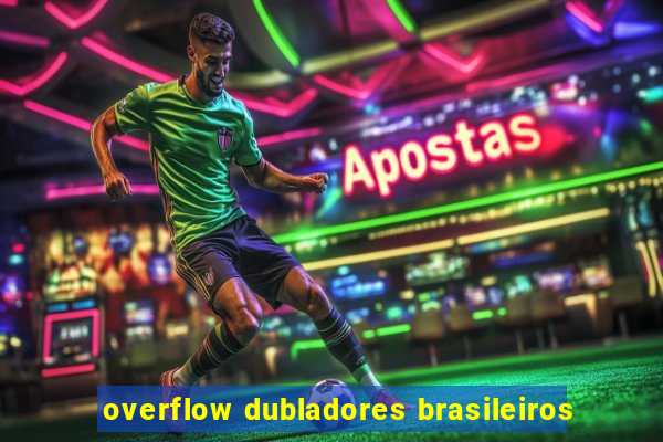 overflow dubladores brasileiros