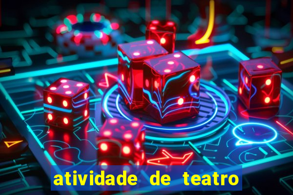 atividade de teatro 3 ano atividade sobre teatro 3 ano fundamental