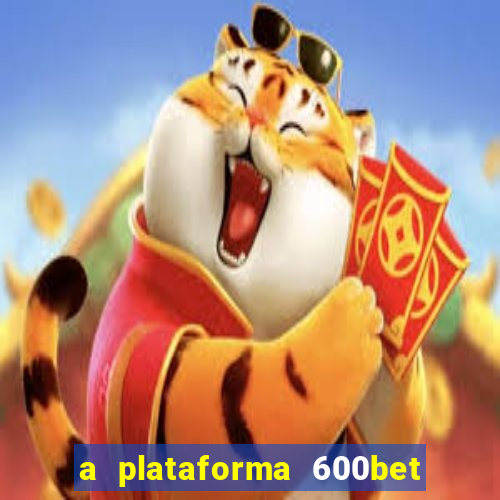 a plataforma 600bet é confiável