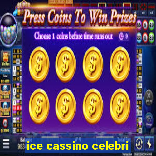 ice cassino celebri