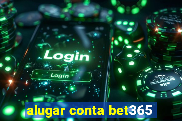 alugar conta bet365