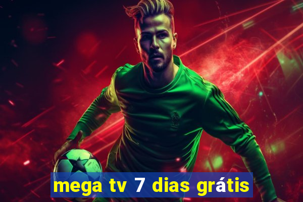 mega tv 7 dias grátis