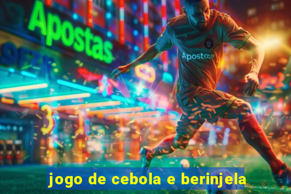 jogo de cebola e berinjela