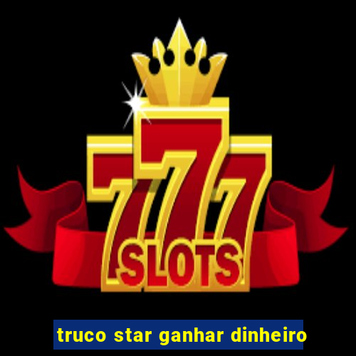 truco star ganhar dinheiro