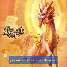 juventus x lazio multicanais