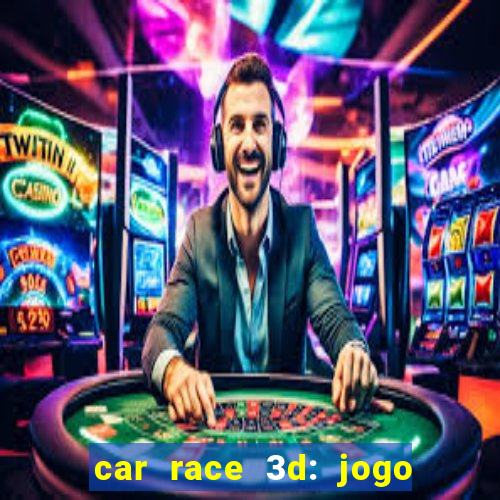 car race 3d: jogo de carros