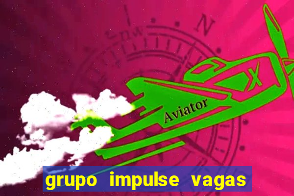 grupo impulse vagas home office