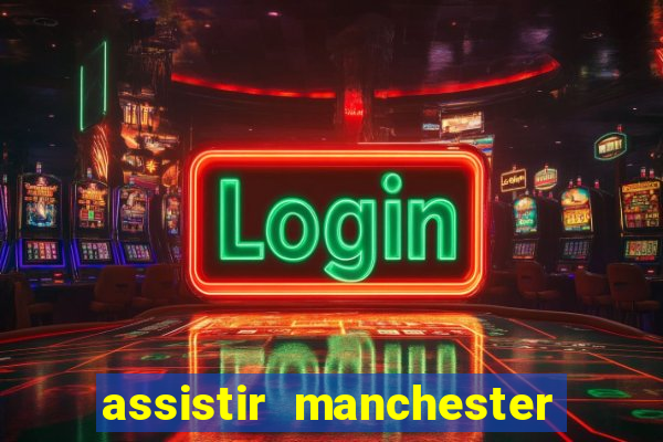 assistir manchester united multicanais