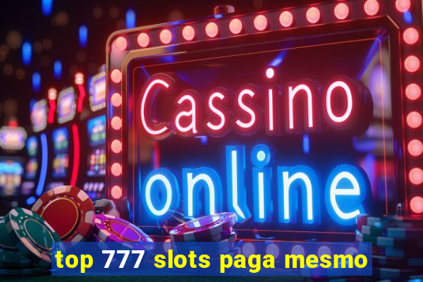 top 777 slots paga mesmo