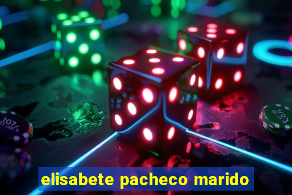 elisabete pacheco marido