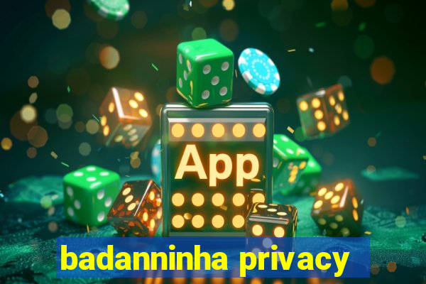 badanninha privacy