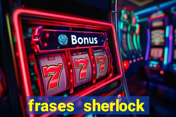 frases sherlock holmes um estudo em vermelho