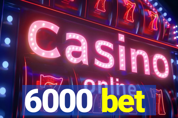 6000 bet