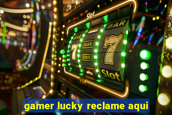 gamer lucky reclame aqui
