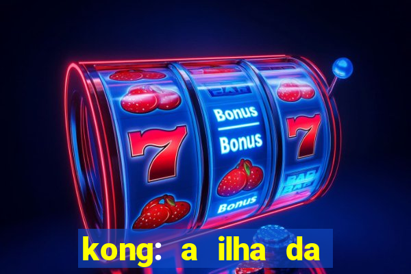 kong: a ilha da caveira filme completo dublado mega filmes