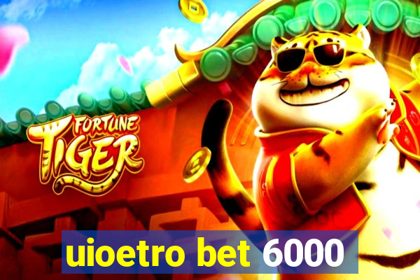 uioetro bet 6000