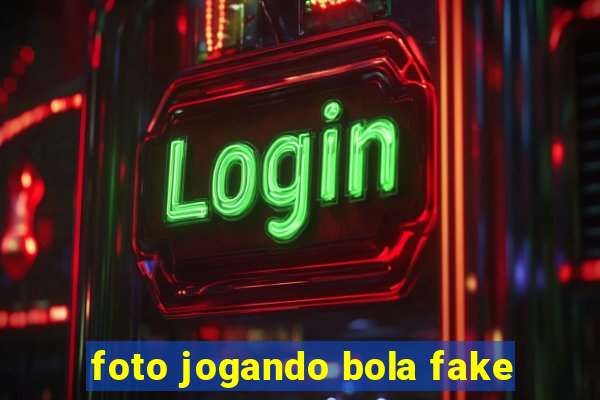 foto jogando bola fake