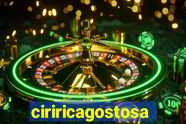 ciriricagostosa