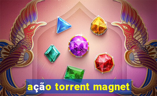 ação torrent magnet
