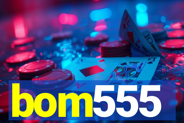 bom555