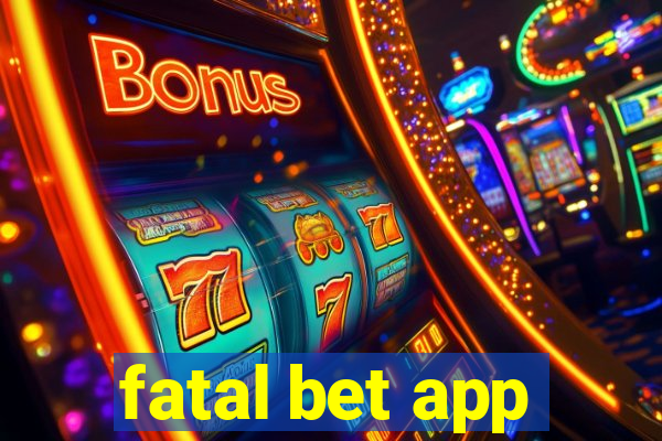 fatal bet app