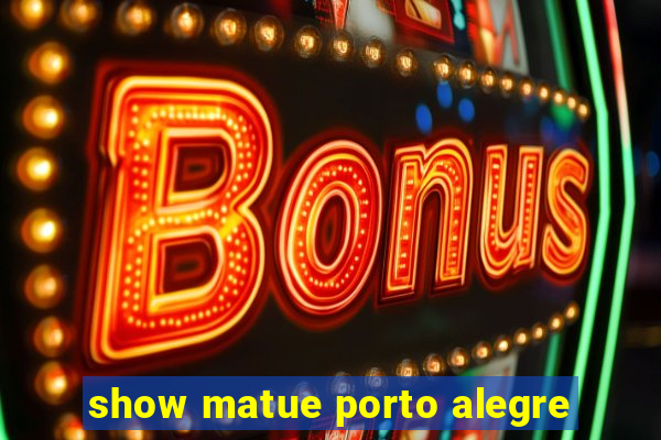 show matue porto alegre