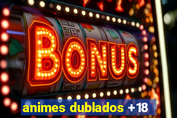 animes dublados +18
