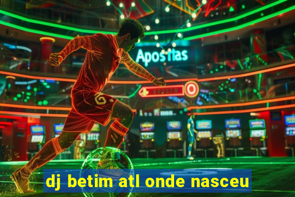 dj betim atl onde nasceu