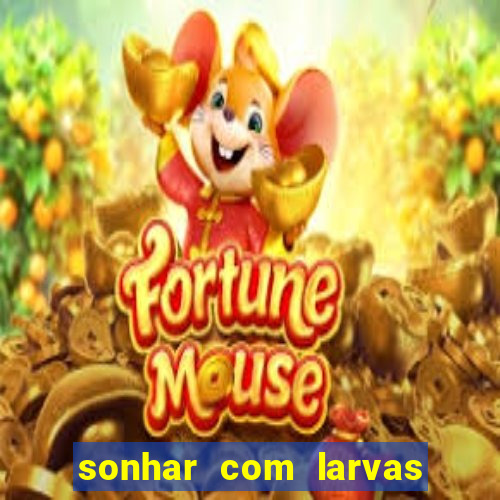 sonhar com larvas no jogo do bicho
