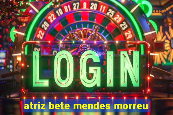atriz bete mendes morreu