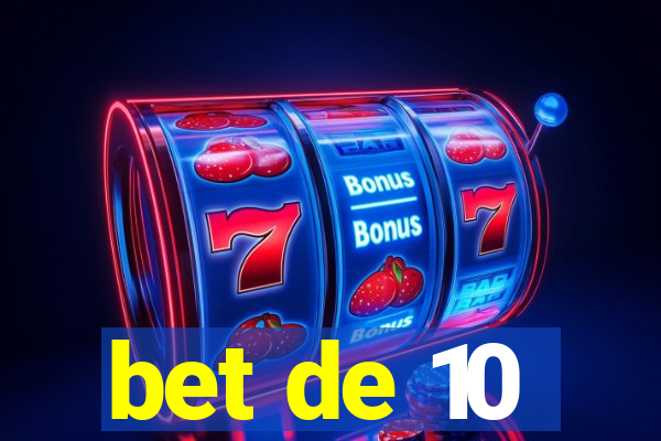 bet de 10