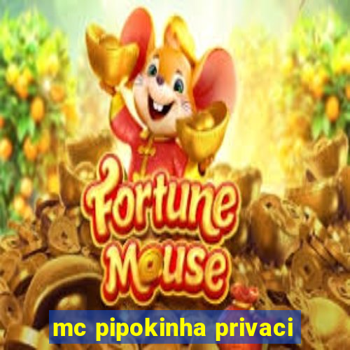 mc pipokinha privaci