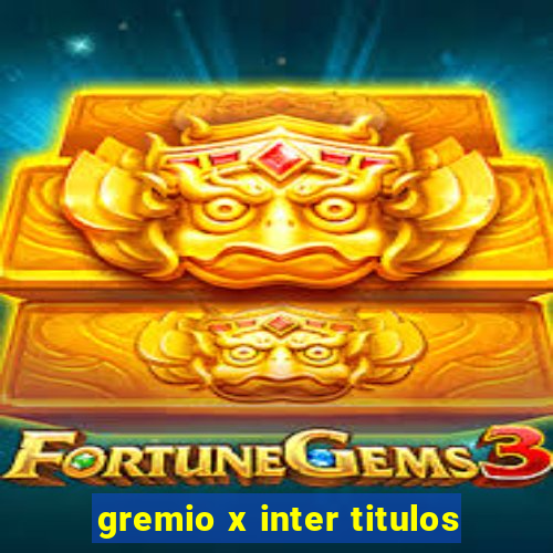 gremio x inter titulos